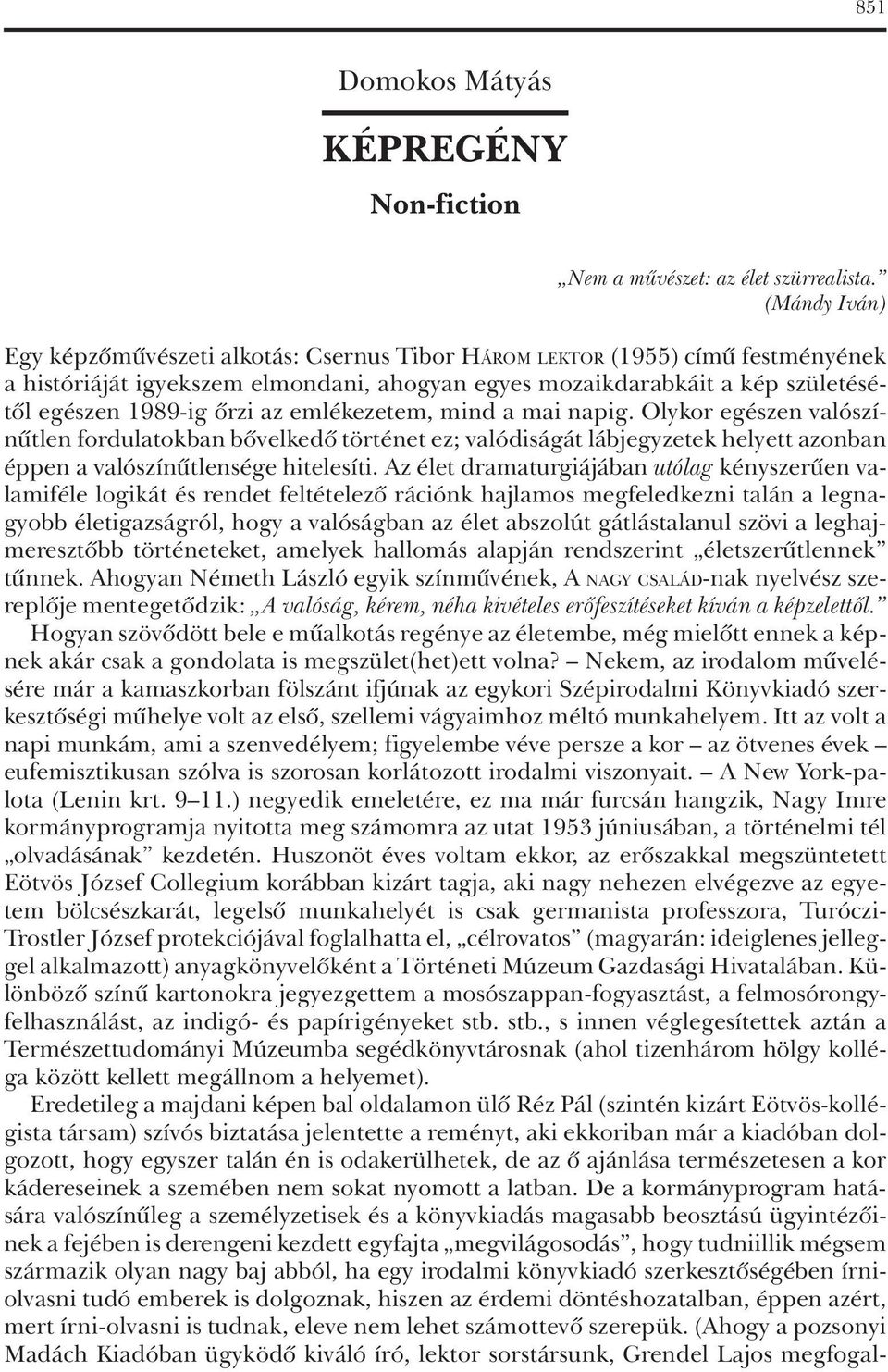 az emlékezetem, mind a mai napig. Olykor egészen valószínûtlen fordulatokban bõvelkedõ történet ez; valódiságát lábjegyzetek helyett azonban éppen a valószínûtlensége hitelesíti.