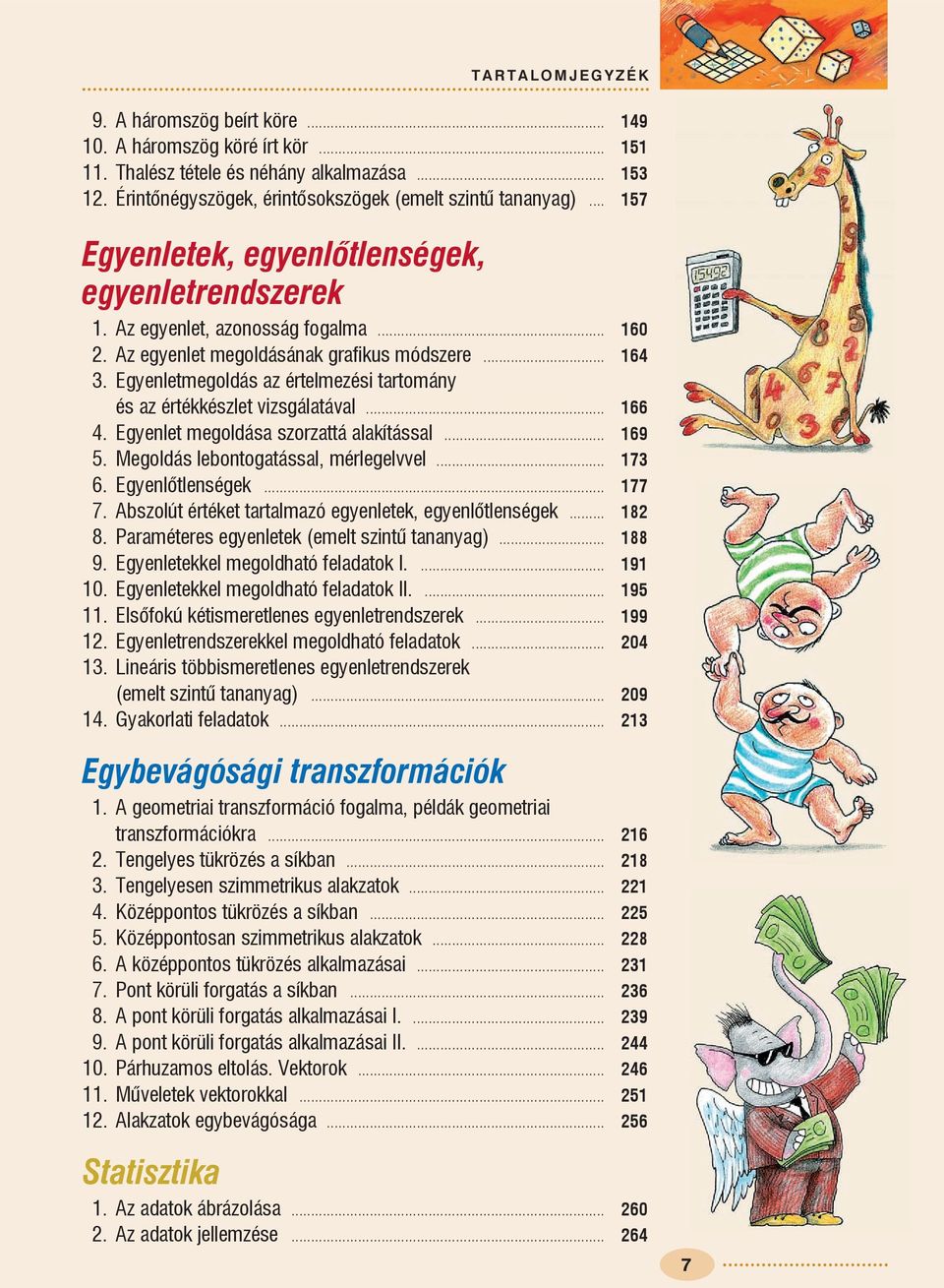 Egenletmegoldás az értelmezési tartomán és az értékkészlet vizsgálatával... 66 4. Egenlet megoldása szorzattá alakítással... 69 5. Megoldás lebontogatással, mérlegelvvel... 7 6. Egenlõtlenségek... 77 7.