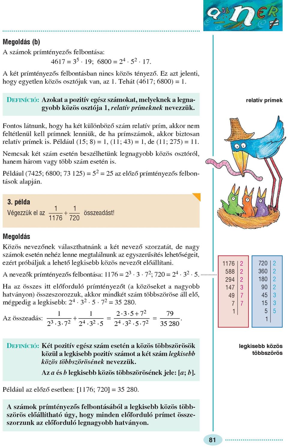 relatív prímek Fontos látnunk, hog ha két különbözõ szám relatív prím, akkor nem feltétlenül kell prímnek lenniük, de ha prímszámok, akkor biztosan relatív prímek is.