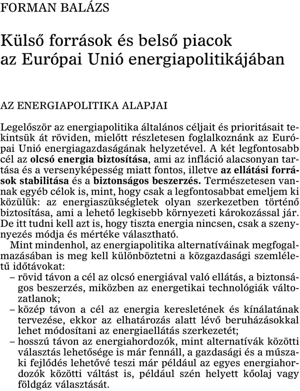 A két legfontosabb cél az olcsó energia biztosítása, ami az infláció alacsonyan tartása és a versenyképesség miatt fontos, illetve az ellátási források stabilitása és a biztonságos beszerzés.