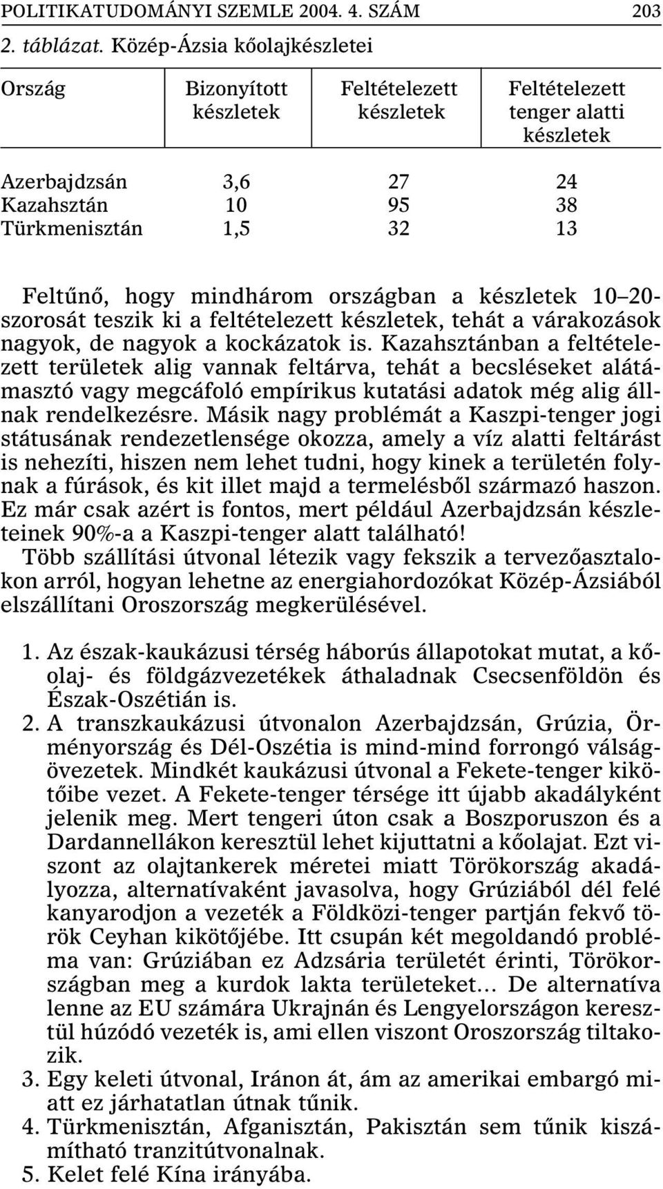 mindhárom országban a készletek 10 20- szorosát teszik ki a feltételezett készletek, tehát a várakozások nagyok, de nagyok a kockázatok is.