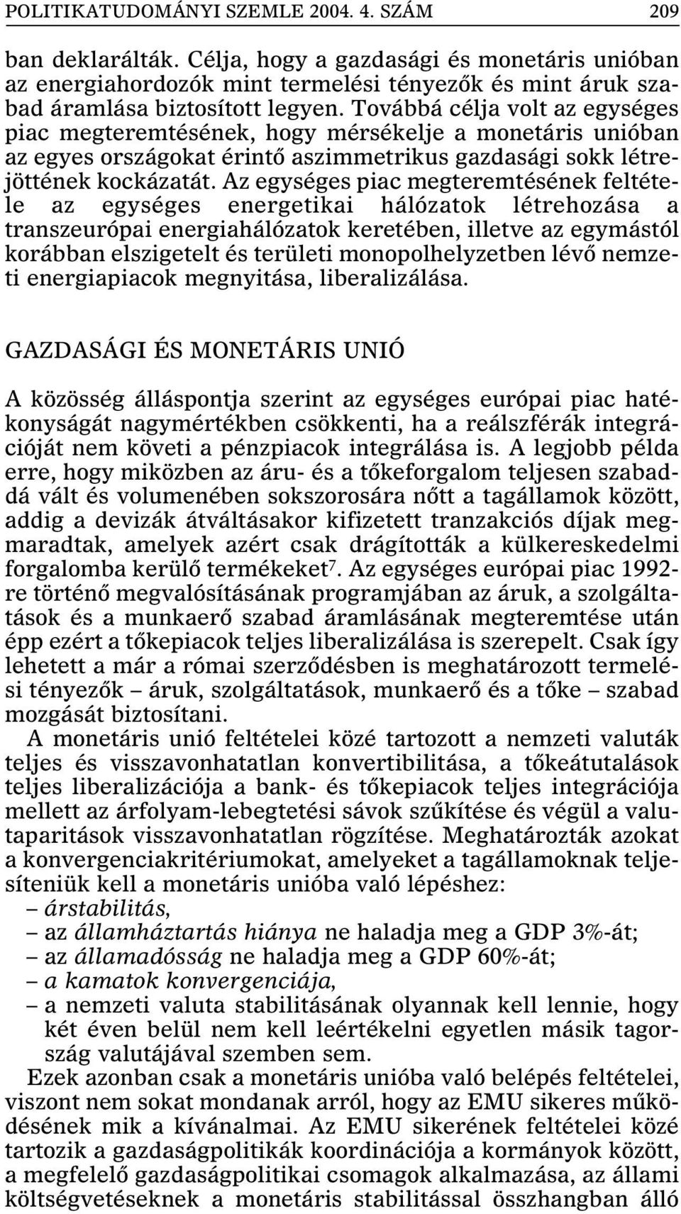 Az egységes piac megteremtésének feltétele az egységes energetikai hálózatok létrehozása a transzeurópai energiahálózatok keretében, illetve az egymástól korábban elszigetelt és területi