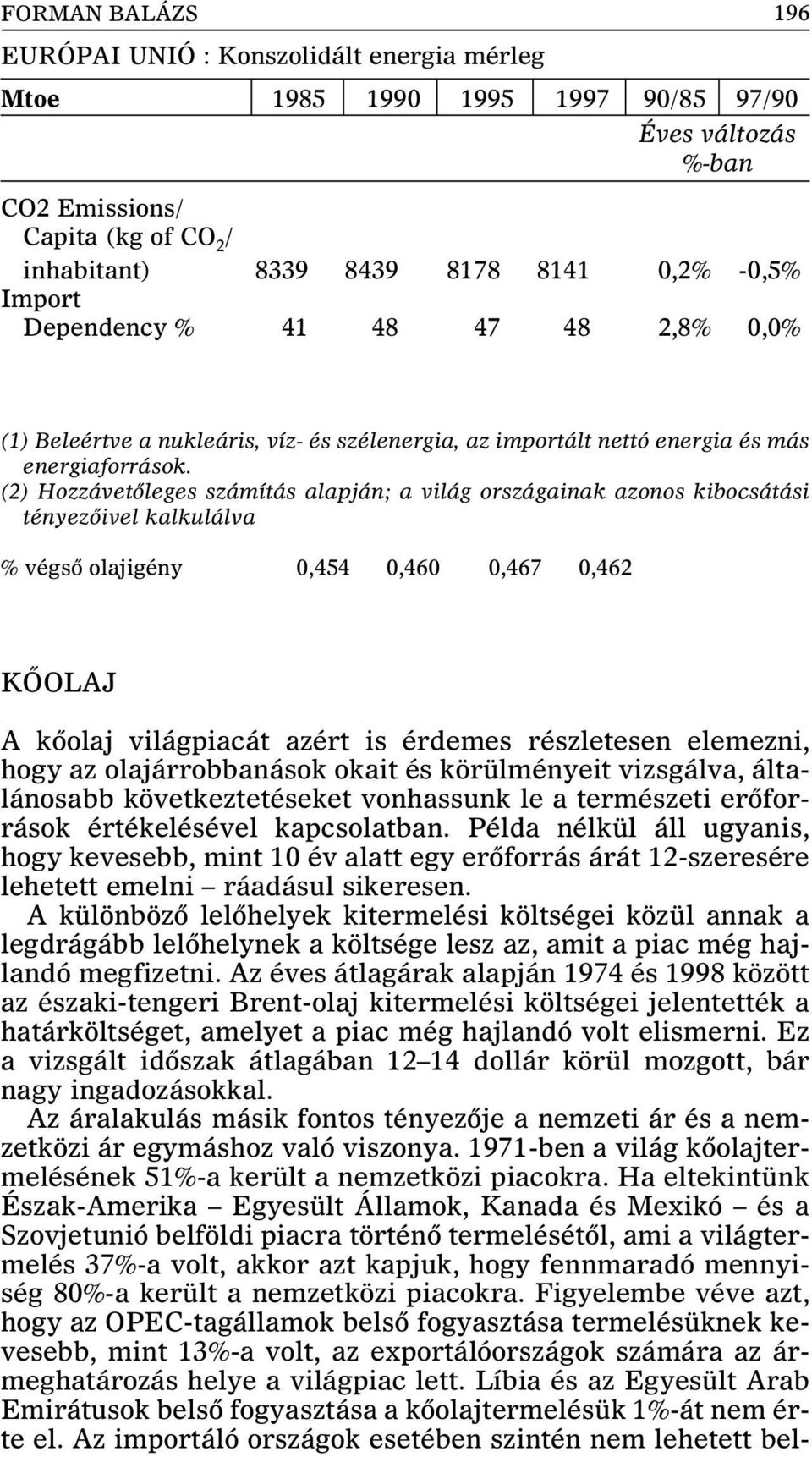 (2) Hozzávetõleges számítás alapján; a világ országainak azonos kibocsátási tényezõivel kalkulálva % végsõ olajigény 0,454 0,460 0,467 0,462 KÕOLAJ A kõolaj világpiacát azért is érdemes részletesen