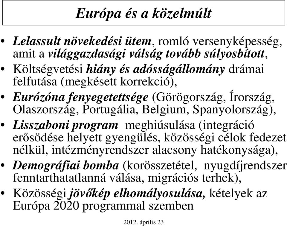 Lisszaboni program meghiúsulása (integráció erősödése helyett gyengülés, közösségi célok fedezet nélkül, intézményrendszer alacsony hatékonysága),