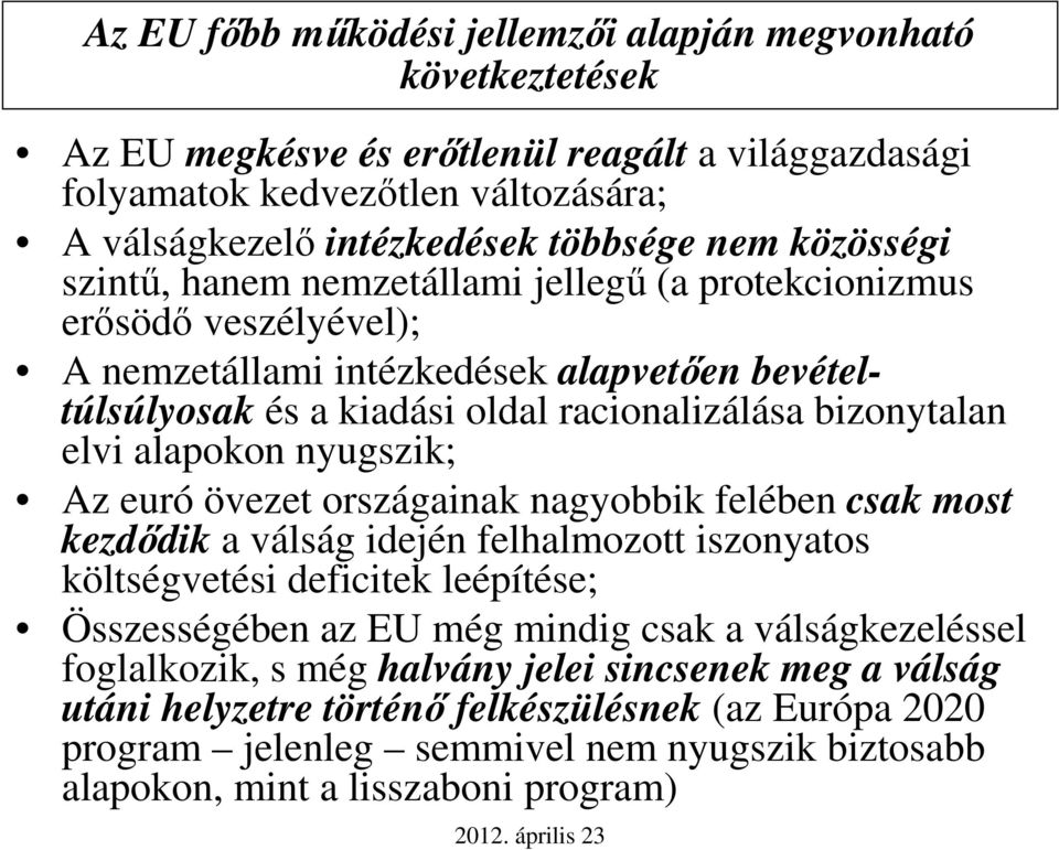 alapokon nyugszik; Az euró övezet országainak nagyobbik felében csak most kezdődik a válság idején felhalmozott iszonyatos költségvetési deficitek leépítése; Összességében az EU még mindig csak a