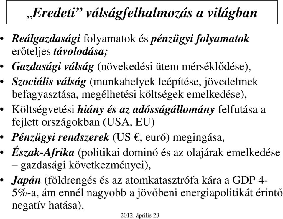 adósságállomány felfutása a fejlett országokban (USA, EU) Pénzügyi rendszerek (US, euró) megingása, Észak-Afrika (politikai dominó és az olajárak