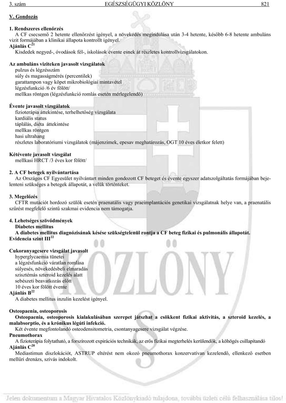 Ajánlás C 21 Kisdedek negyed-, óvodások fél-, iskolások évente esnek át részletes kontrollvizsgálatokon.