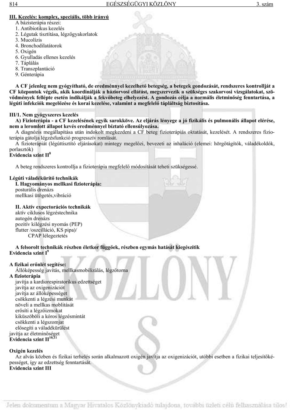 Génterápia A CF jelenleg nem gyógyítható, de eredménnyel kezelhet betegség, a betegek gondozását, rendszeres kontrollját a CF központok végzik, akik koordinálják a háziorvosi ellátást, megszervezik a