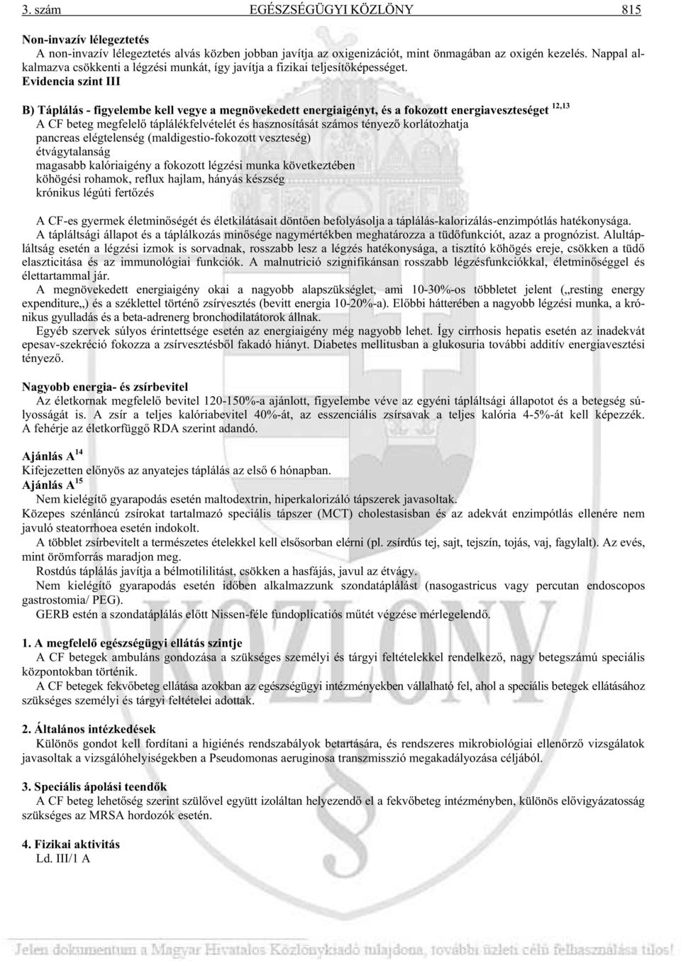 Evidencia szint III B) Táplálás - figyelembe kell vegye a megnövekedett energiaigényt, és a fokozott energiaveszteséget 12,13 A CF beteg megfelel táplálékfelvételét és hasznosítását számos tényez