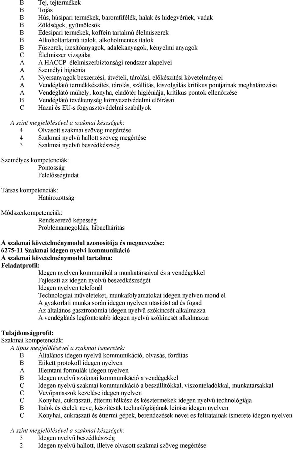 előkészítési követelményei Vendéglátó termékkészítés, tárolás, szállítás, kiszolgálás kritikus pontjainak meghatározása Vendéglátó műhely, konyha, eladótér higiéniája, kritikus pontok ellenőrzése