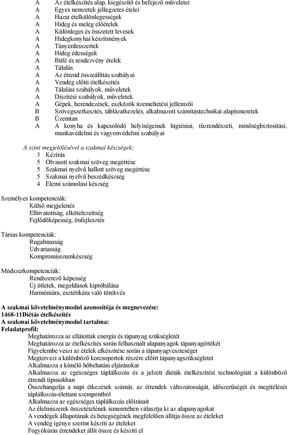 berendezések, eszközök üzemeltetési jellemzői Szövegszerkesztés, táblázatkezelés, alkalmazott számítástechnikai alapismeretek Üzemtan konyha és kapcsolódó helyiségeinek higiéniai, tűzrendészeti,