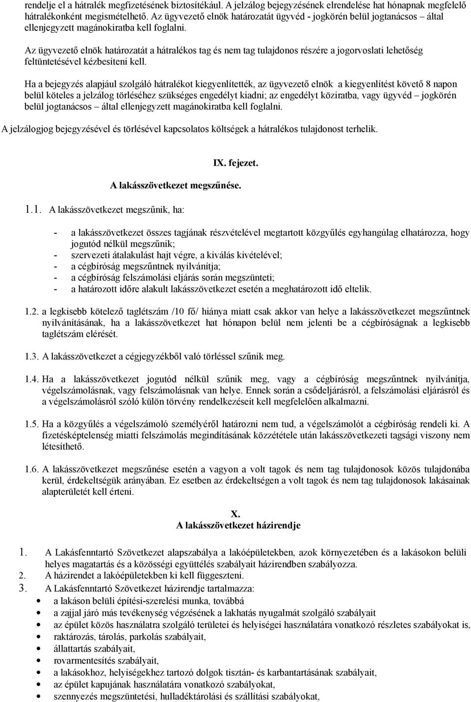 Az ügyvezető elnök határozatát a hátralékos tag és nem tag tulajdonos részére a jogorvoslati lehetőség feltüntetésével kézbesíteni kell.