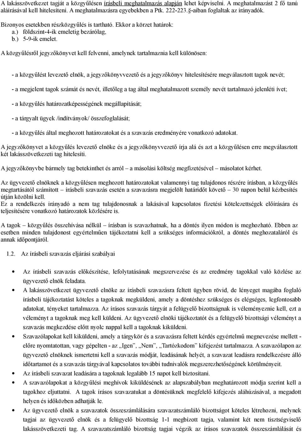 A közgyűlésről jegyzőkönyvet kell felvenni, amelynek tartalmaznia kell különösen: - a közgyűlést levezető elnök, a jegyzőkönyvvezető és a jegyzőkönyv hitelesítésére megválasztott tagok nevét; - a