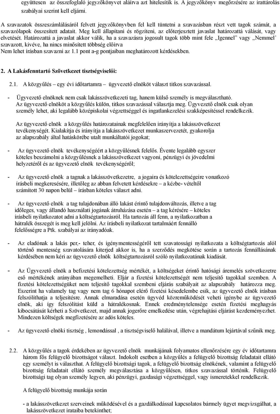 Meg kell állapítani és rögzíteni, az előterjesztett javaslat határozattá válását, vagy elvetését.