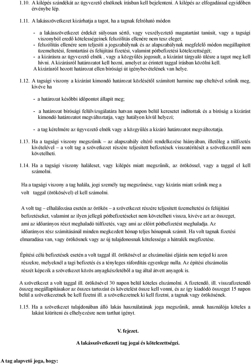 felszólítás ellenére nem tesz eleget; - felszólítás ellenére sem teljesíti a jogszabálynak és az alapszabálynak megfelelő módon megállapított üzemeltetési, fenntartási és felújítási fizetési,