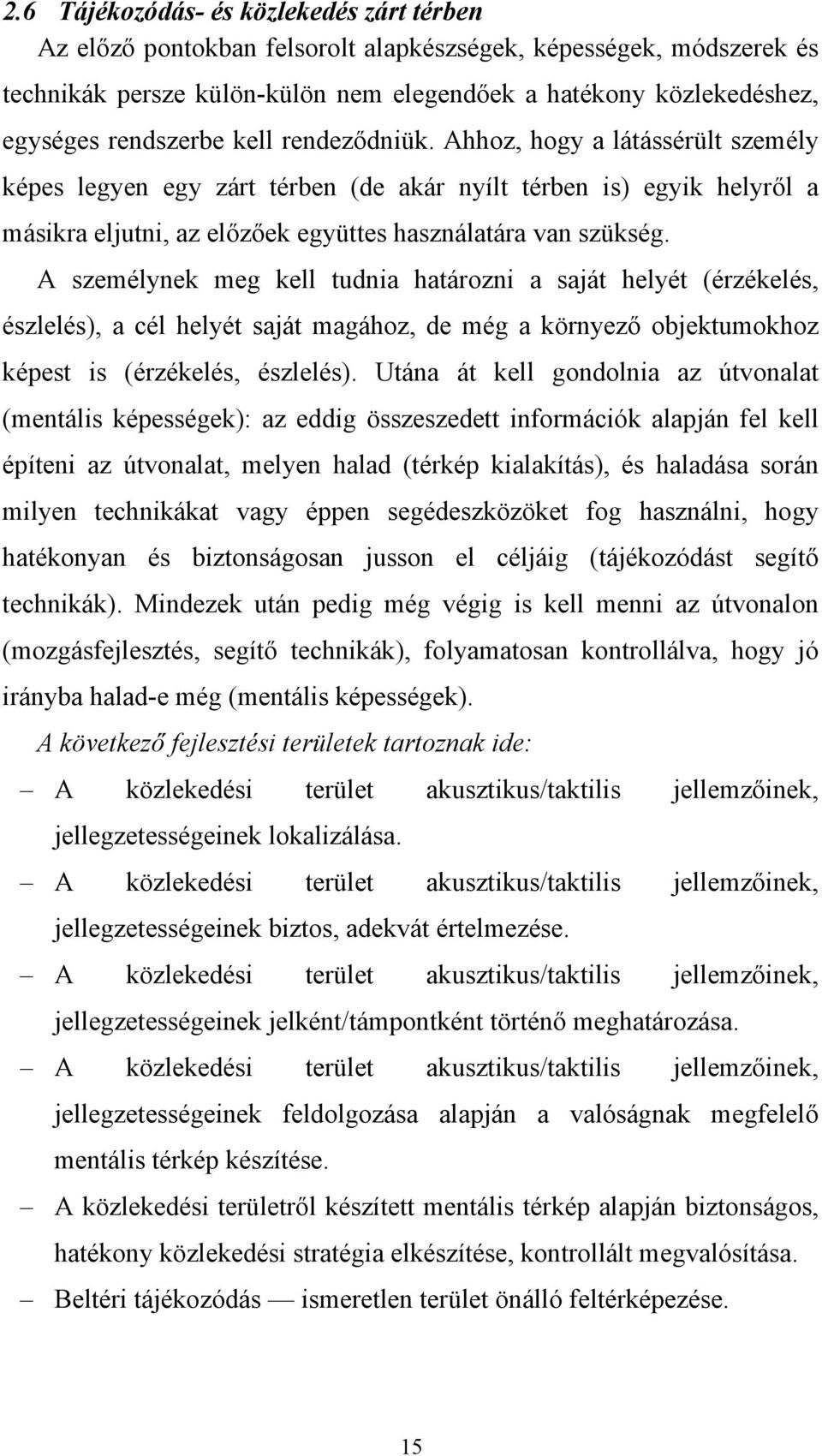 A személynek meg kell tudnia határozni a saját helyét (érzékelés, észlelés), a cél helyét saját magához, de még a környező objektumokhoz képest is (érzékelés, észlelés).