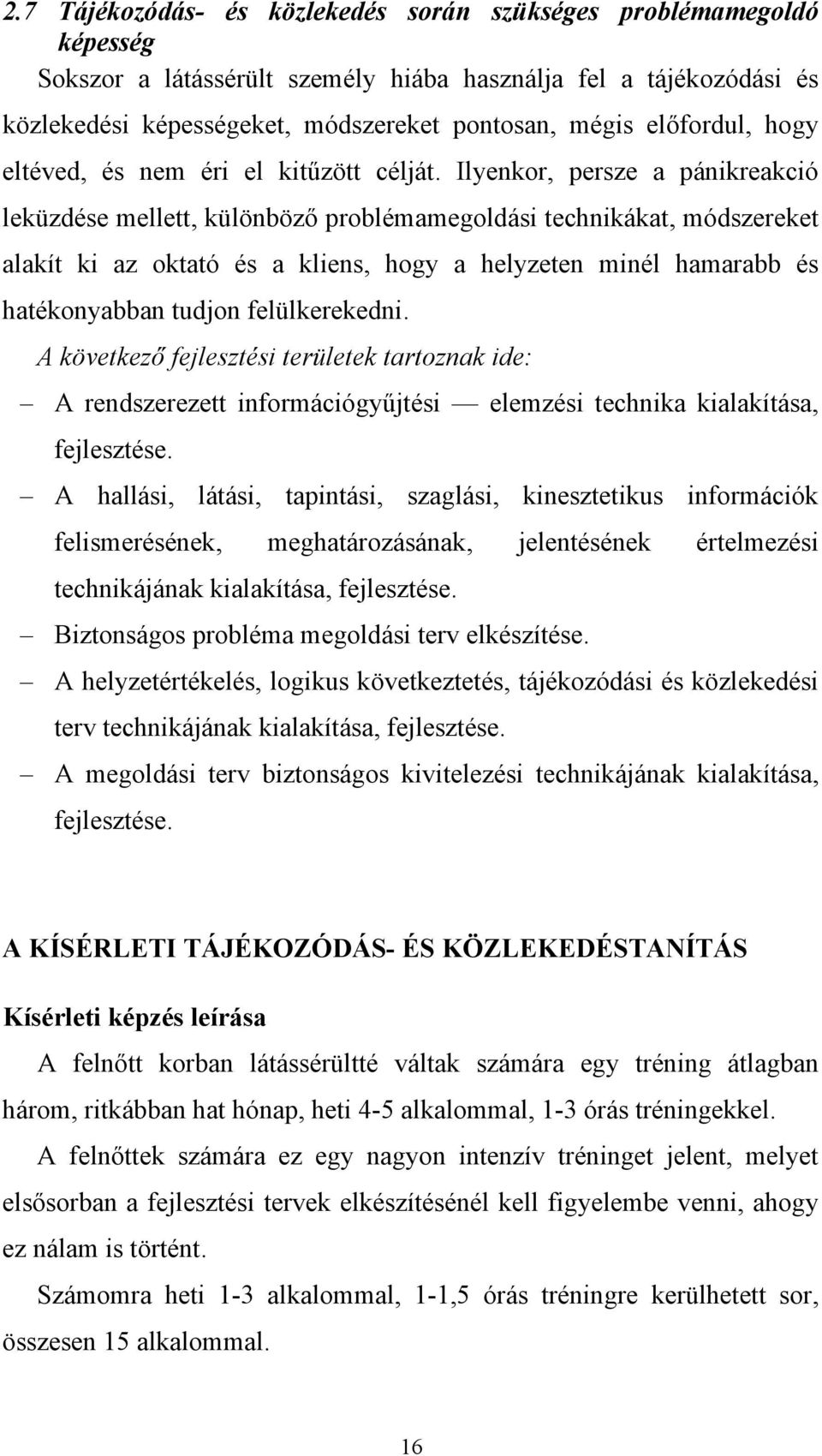 Ilyenkor, persze a pánikreakció leküzdése mellett, különböző problémamegoldási technikákat, módszereket alakít ki az oktató és a kliens, hogy a helyzeten minél hamarabb és hatékonyabban tudjon