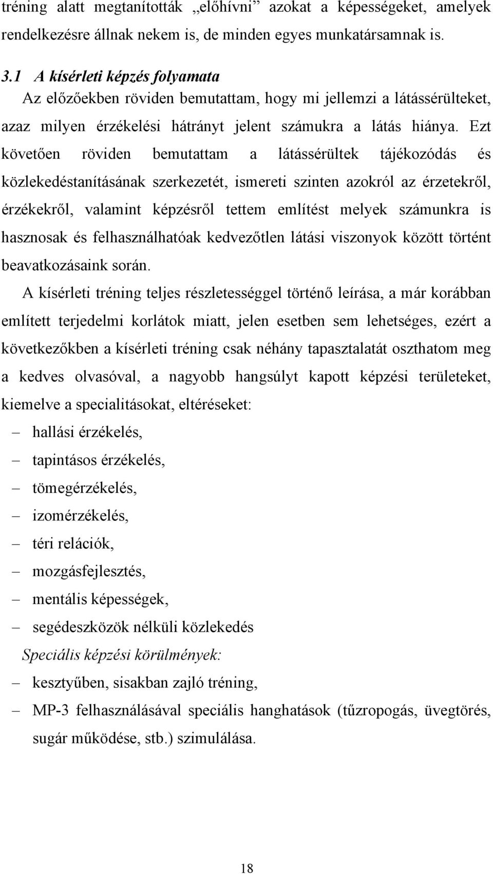 Ezt követően röviden bemutattam a látássérültek tájékozódás és közlekedéstanításának szerkezetét, ismereti szinten azokról az érzetekről, érzékekről, valamint képzésről tettem említést melyek