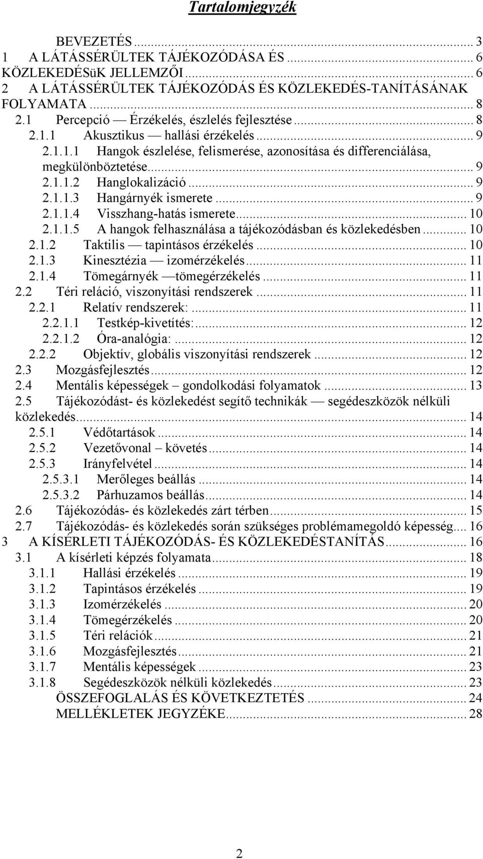 .. 9 2.1.1.3 Hangárnyék ismerete... 9 2.1.1.4 Visszhang-hatás ismerete... 10 2.1.1.5 A hangok felhasználása a tájékozódásban és közlekedésben... 10 2.1.2 Taktilis tapintásos érzékelés... 10 2.1.3 Kinesztézia izomérzékelés.