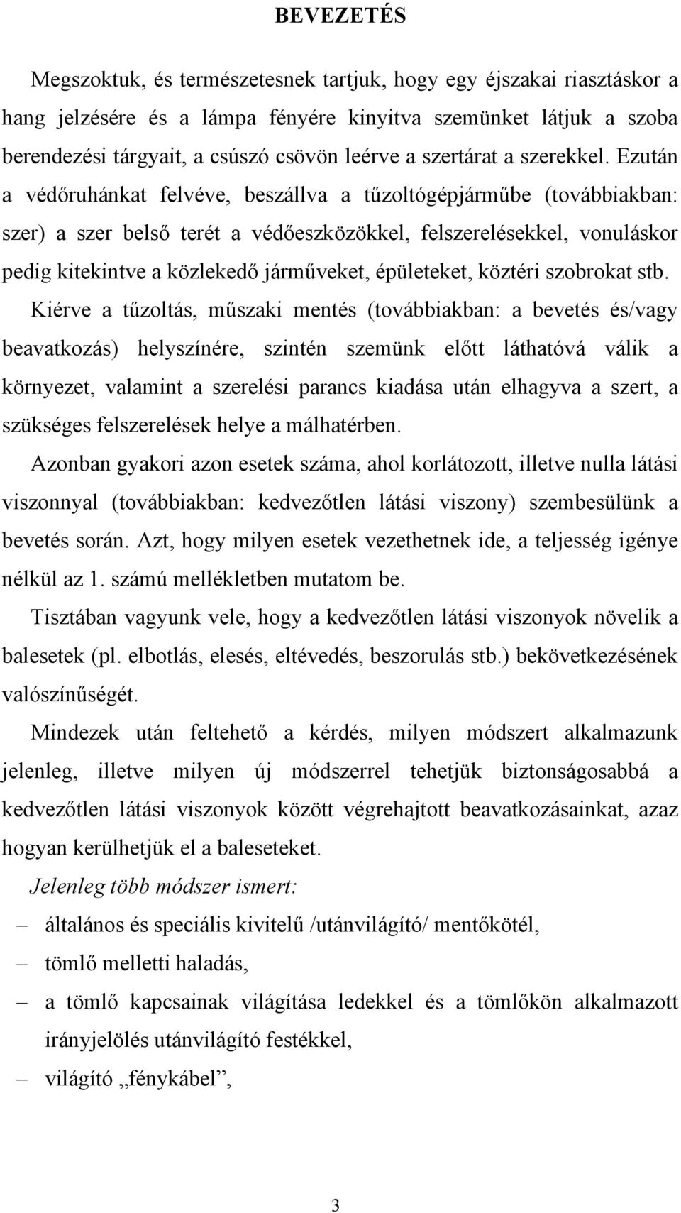 Ezután a védőruhánkat felvéve, beszállva a tűzoltógépjárműbe (továbbiakban: szer) a szer belső terét a védőeszközökkel, felszerelésekkel, vonuláskor pedig kitekintve a közlekedő járműveket,