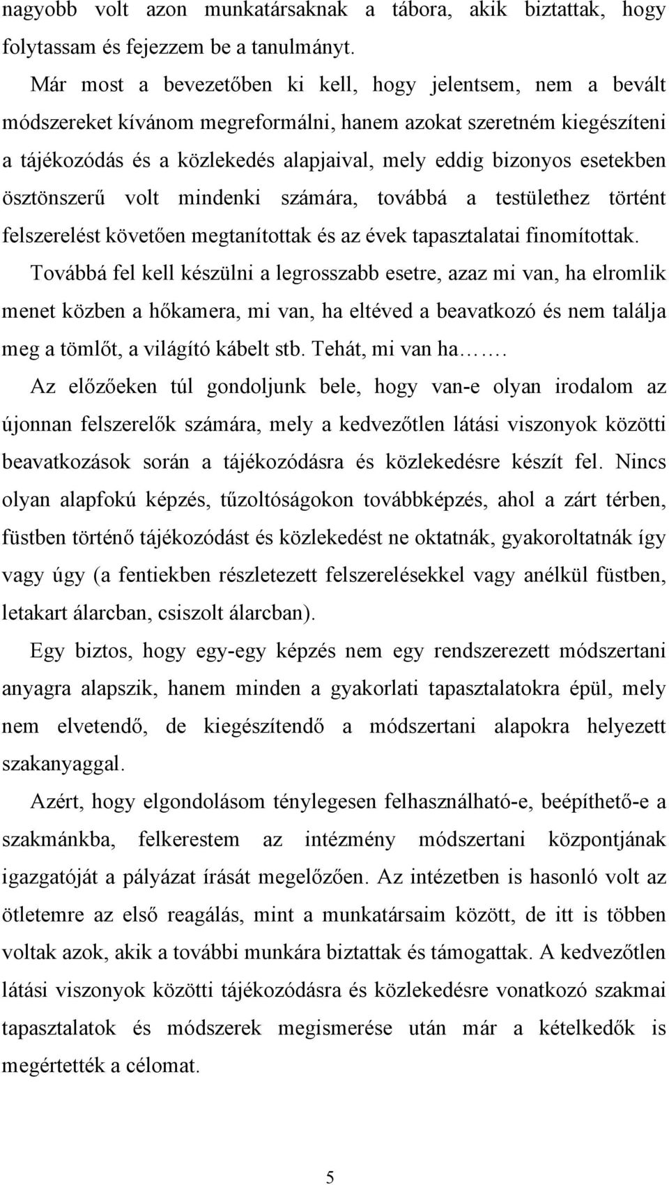 esetekben ösztönszerű volt mindenki számára, továbbá a testülethez történt felszerelést követően megtanítottak és az évek tapasztalatai finomítottak.