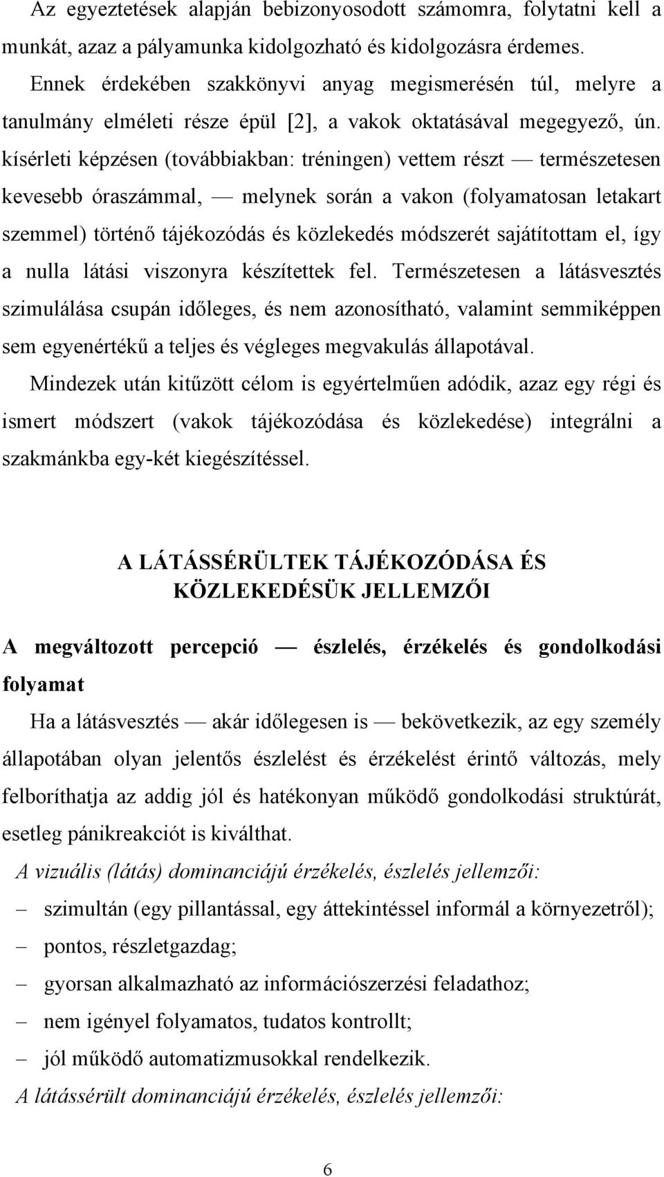 kísérleti képzésen (továbbiakban: tréningen) vettem részt természetesen kevesebb óraszámmal, melynek során a vakon (folyamatosan letakart szemmel) történő tájékozódás és közlekedés módszerét