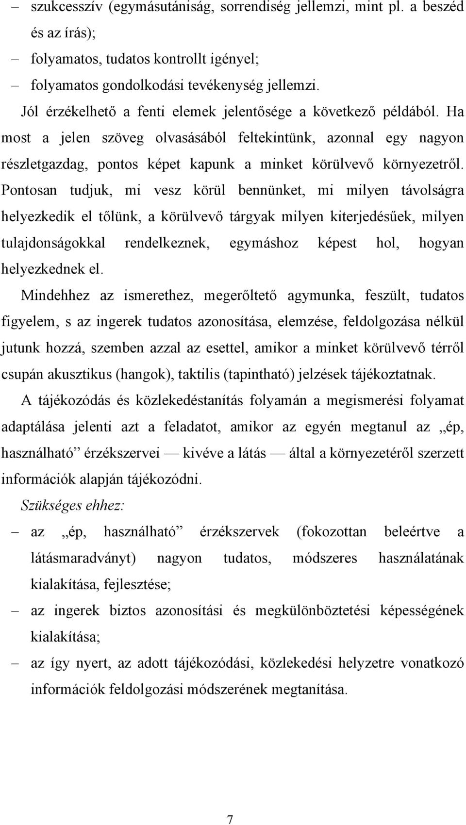 Pontosan tudjuk, mi vesz körül bennünket, mi milyen távolságra helyezkedik el tőlünk, a körülvevő tárgyak milyen kiterjedésűek, milyen tulajdonságokkal rendelkeznek, egymáshoz képest hol, hogyan