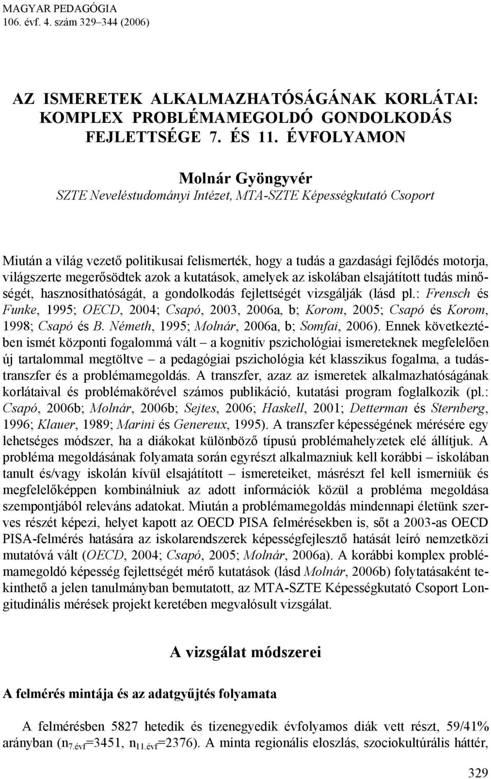 megerősödtek azok a kutatások, amelyek az iskolában elsajátított tudás minőségét, hasznosíthatóságát, a gondolkodás fejlettségét vizsgálják (lásd pl.