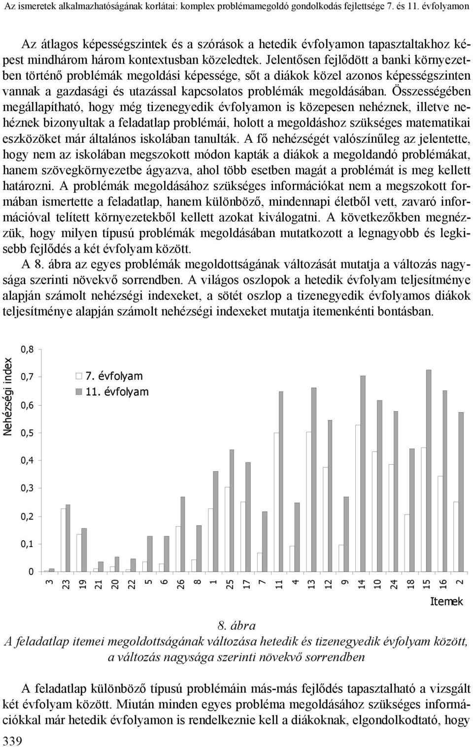 Jelentősen fejlődött a banki környezetben történő problémák megoldási képessége, sőt a diákok közel azonos képességszinten vannak a gazdasági és utazással kapcsolatos problémák megoldásában.