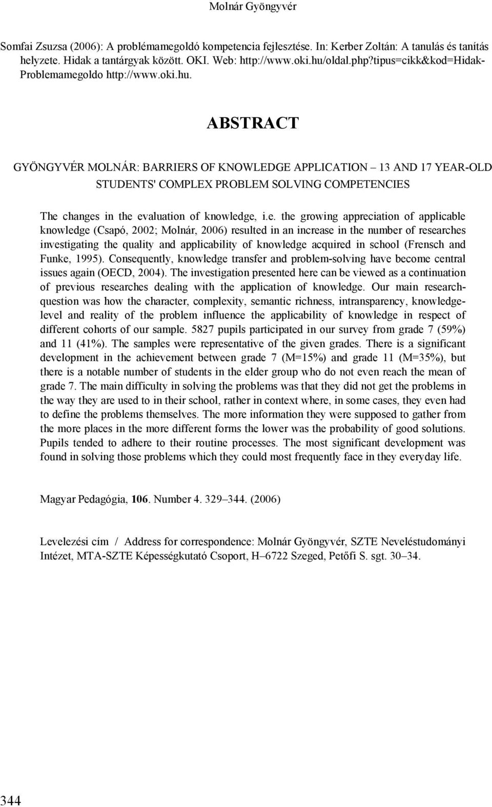 ABSTRACT GYÖNGYVÉR MOLNÁR: BARRIERS OF KNOWLEDGE APPLICATION 13 AND 17 YEAR-OLD STUDENTS' COMPLEX PROBLEM SOLVING COMPETENCIES The 