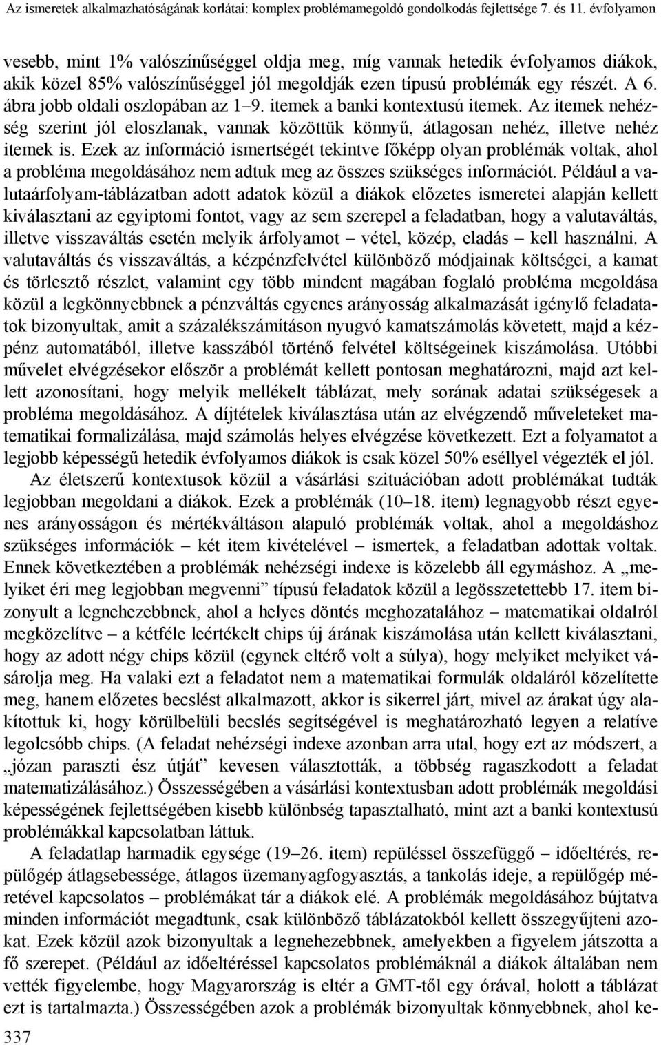 ábra jobb oldali oszlopában az 1 9. itemek a banki kontextusú itemek. Az itemek nehézség szerint jól eloszlanak, vannak közöttük könnyű, átlagosan nehéz, illetve nehéz itemek is.