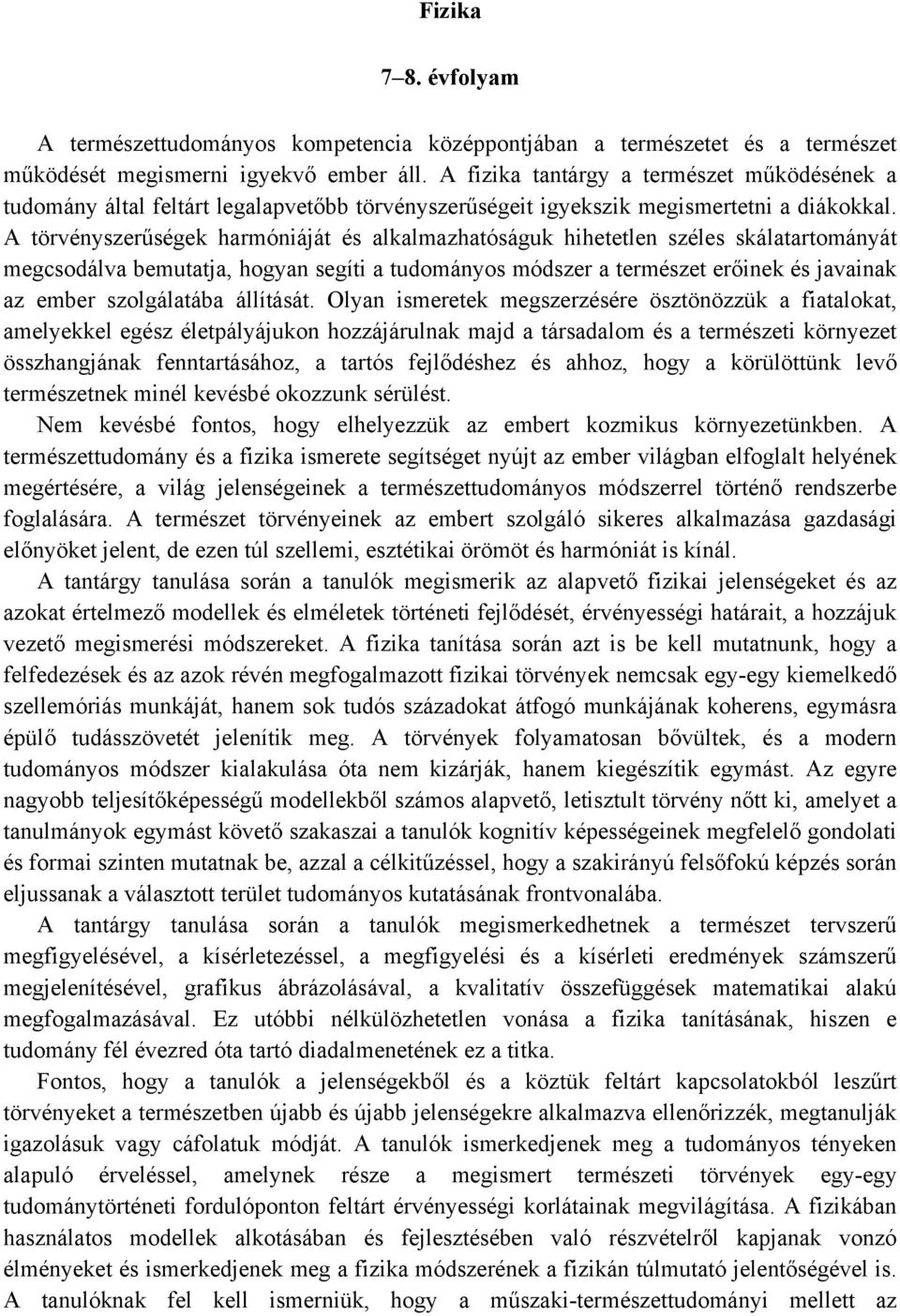 A törvényszerűségek harmóniáját és alkalmazhatóságuk hihetetlen széles skálatartományát megcsodálva bemutatja, hogyan segíti a tudományos módszer a természet erőinek és javainak az ember szolgálatába