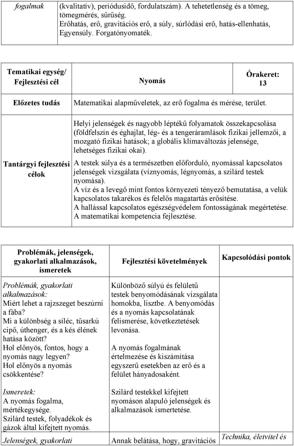 Tantárgyi fejlesztési célok Helyi jelenségek és nagyobb léptékű folyamatok összekapcsolása (földfelszín és éghajlat, lég- és a tengeráramlások fizikai jellemzői, a mozgató fizikai hatások; a globális