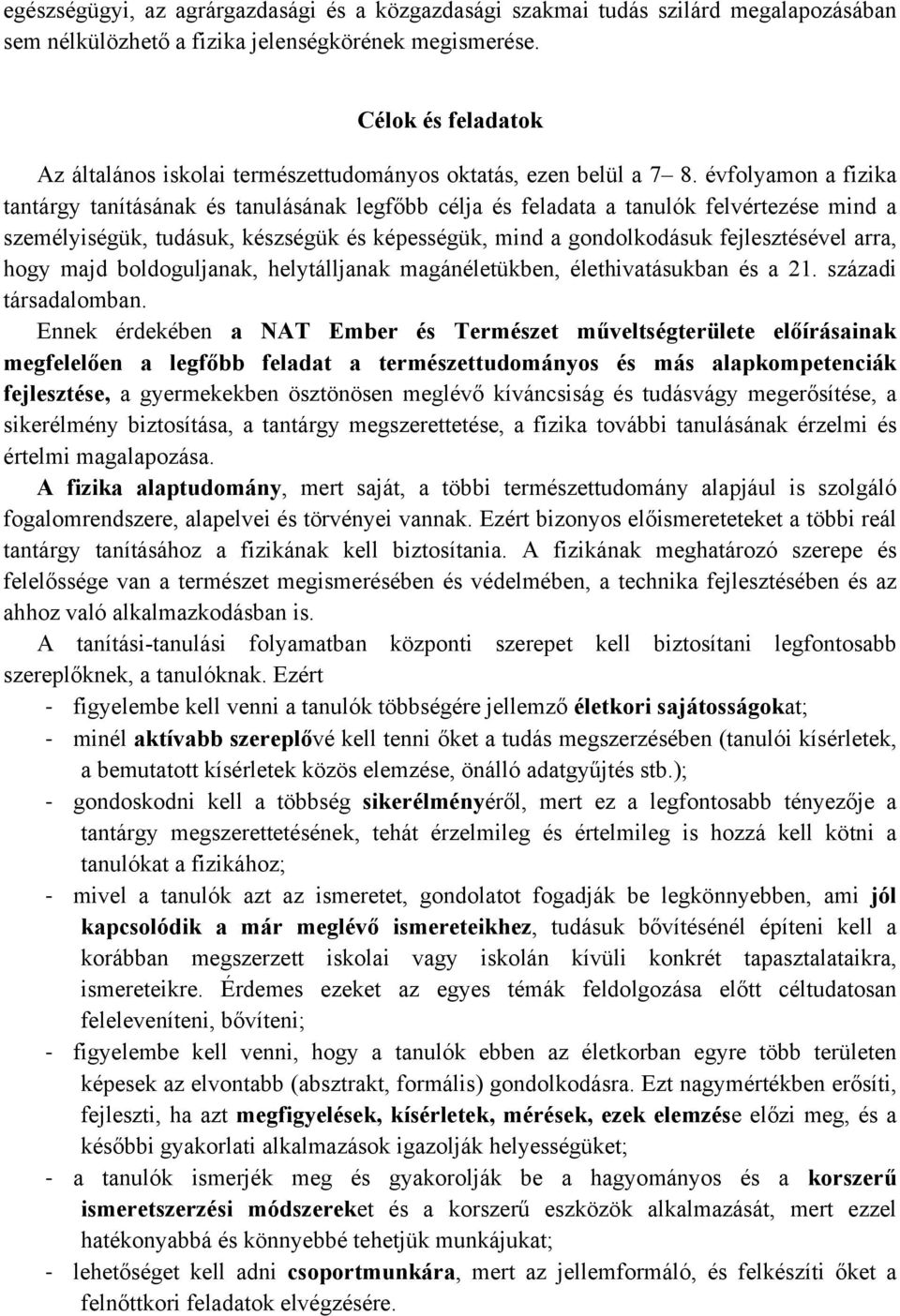 évfolyamon a fizika tantárgy tanításának és tanulásának legfőbb célja és feladata a tanulók felvértezése mind a személyiségük, tudásuk, készségük és képességük, mind a gondolkodásuk fejlesztésével