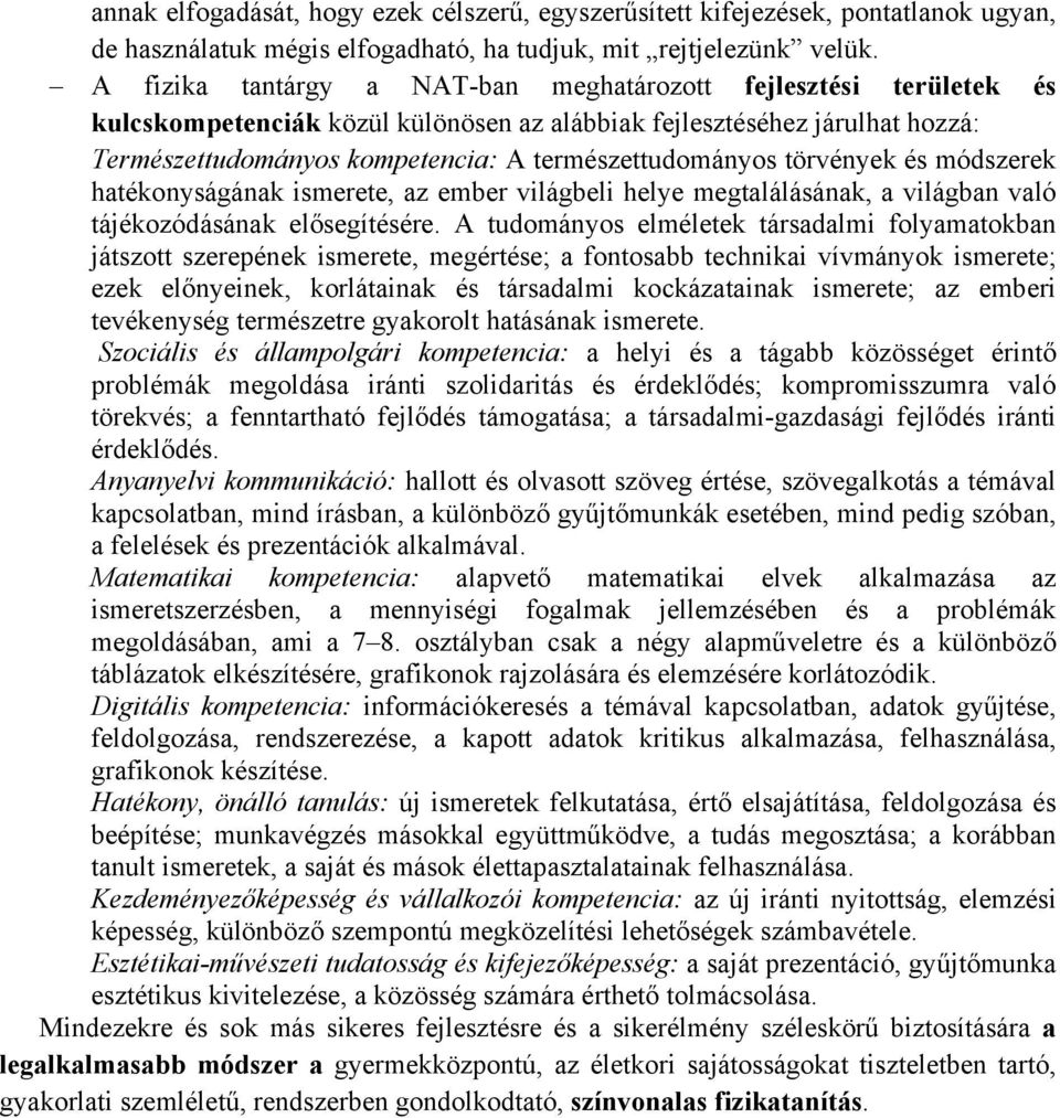 törvények és módszerek hatékonyságának ismerete, az ember világbeli helye megtalálásának, a világban való tájékozódásának elősegítésére.