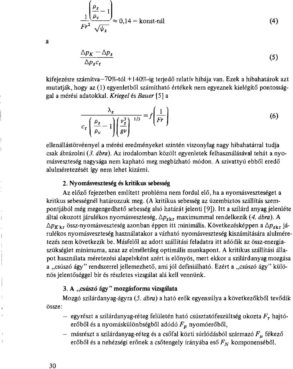 Kriegel és Bauer [5] a 1/3 / Fr (6) Pv ellenállástörvénnyel a mérési eredményeket szintén viszonylag nagy hibahatárral tudja csak ábrázolni {3. ábra).
