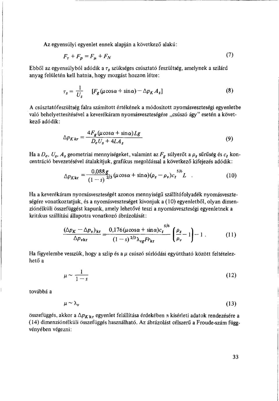 nyomásveszteségére csúszó ágy" esetén a következő adódik: ApKkr= 4F g (pcosot + sina) Lg D e U s + 4LA s < 9 > Ha a D e, U s, A s geometriai mennyiségeket, valamint az F g súlyerőt a p s sűrűség és c