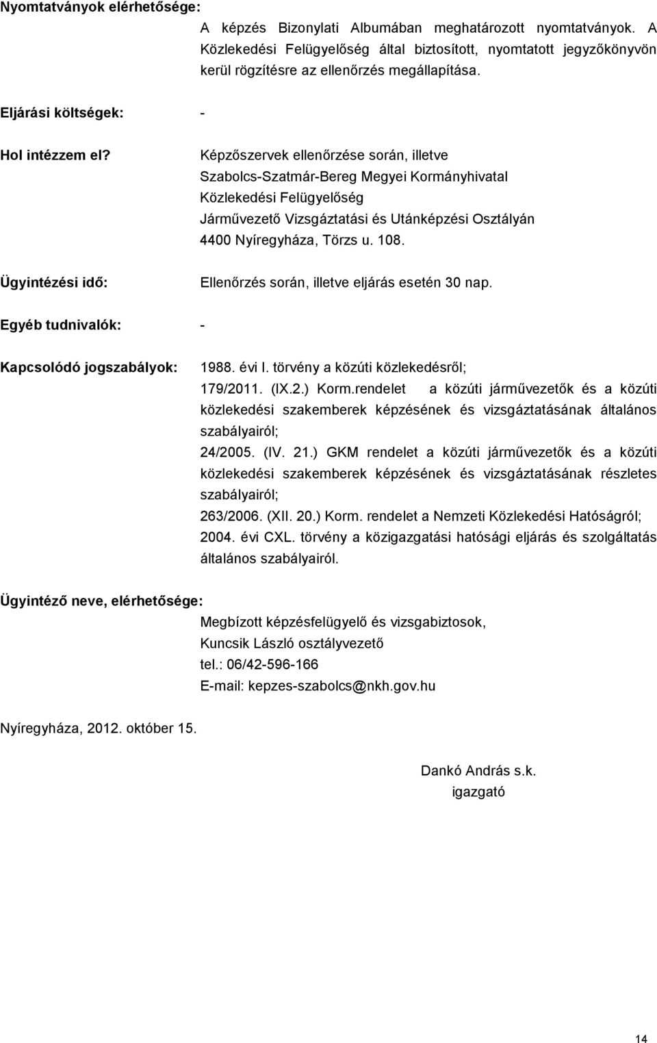 Eljárási költségek: - Képzőszervek ellenőrzése során, illetve Szabolcs-Szatmár-Bereg Megyei Kormányhivatal Közlekedési Felügyelőség Járművezető Vizsgáztatási és Utánképzési Osztályán 4400