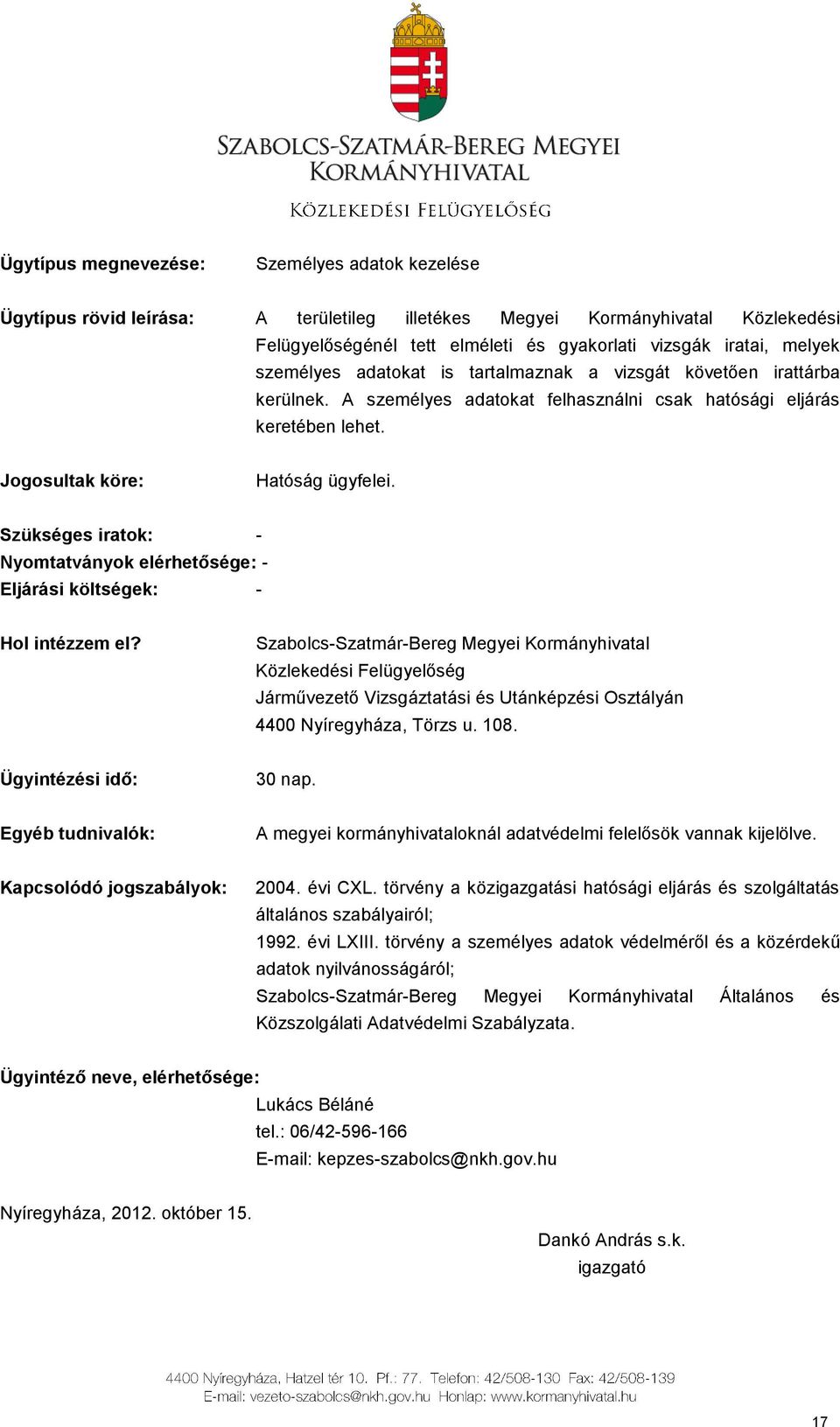 Szükséges iratok: - Nyomtatványok elérhetősége: - Eljárási költségek: - Szabolcs-Szatmár-Bereg Megyei Kormányhivatal Közlekedési Felügyelőség Járművezető Vizsgáztatási és Utánképzési Osztályán 4400