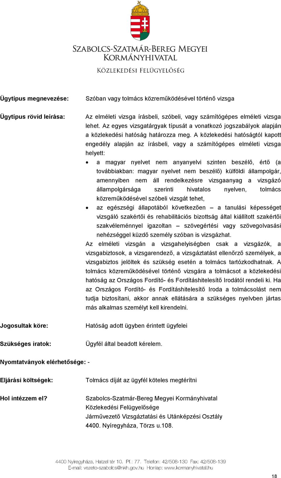 A közlekedési hatóságtól kapott engedély alapján az írásbeli, vagy a számítógépes elméleti vizsga helyett: a magyar nyelvet nem anyanyelvi szinten beszélő, értő (a továbbiakban: magyar nyelvet nem