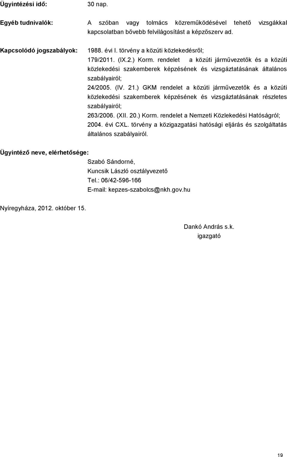 (IV. 21.) GKM rendelet a közúti járművezetők és a közúti közlekedési szakemberek képzésének és vizsgáztatásának részletes 263/2006. (XII. 20.) Korm.