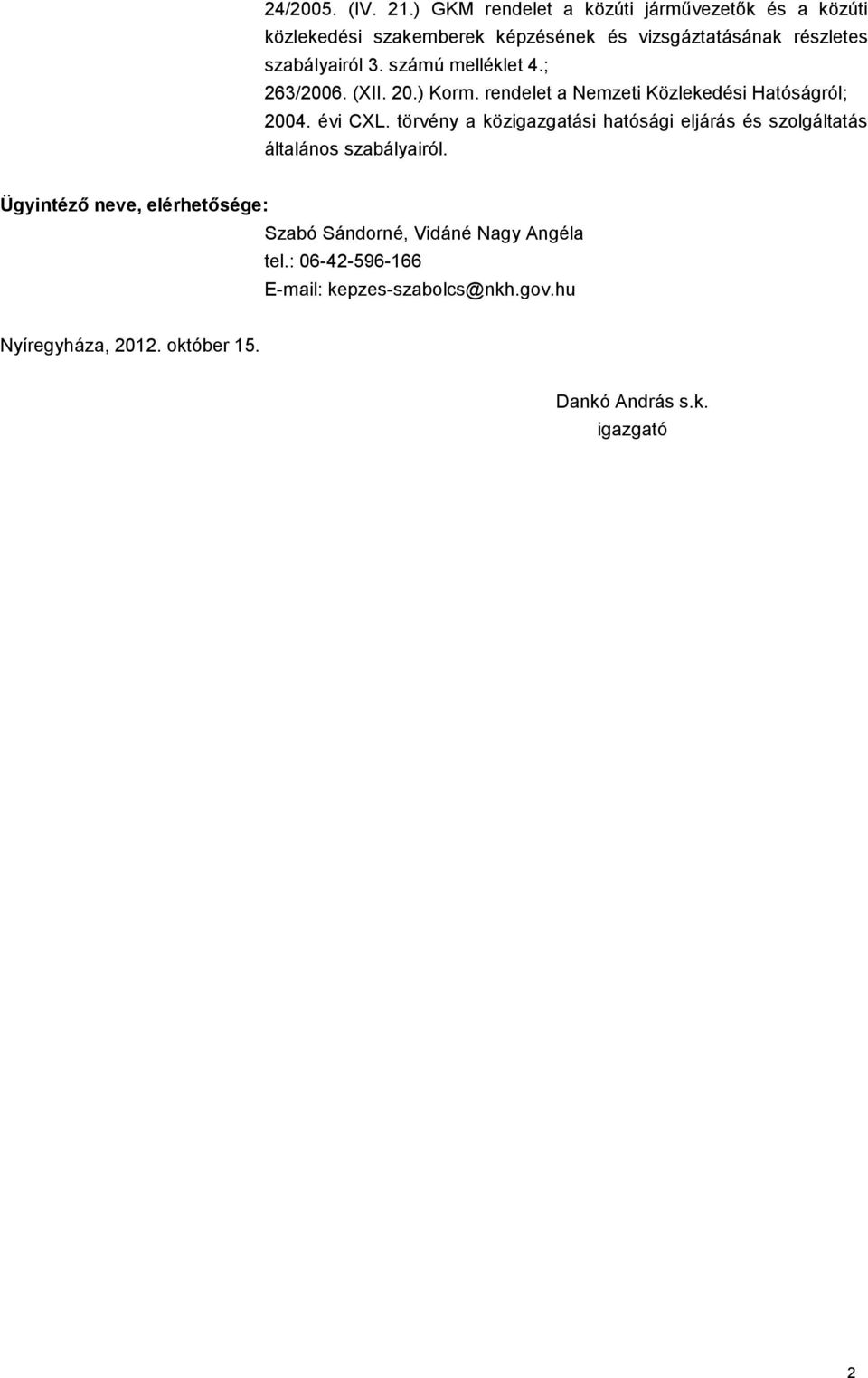 vizsgáztatásának részletes szabályairól 3. számú melléklet 4.; 263/2006. (XII. 20.) Korm.