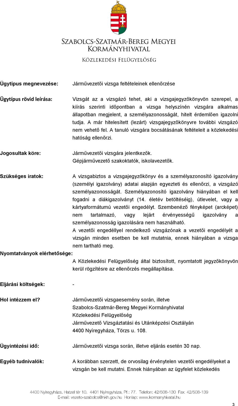 A tanuló vizsgára bocsátásának feltételeit a közlekedési hatóság ellenőrzi. Járművezetői vizsgára jelentkezők. Gépjárművezető szakoktatók, iskolavezetők.