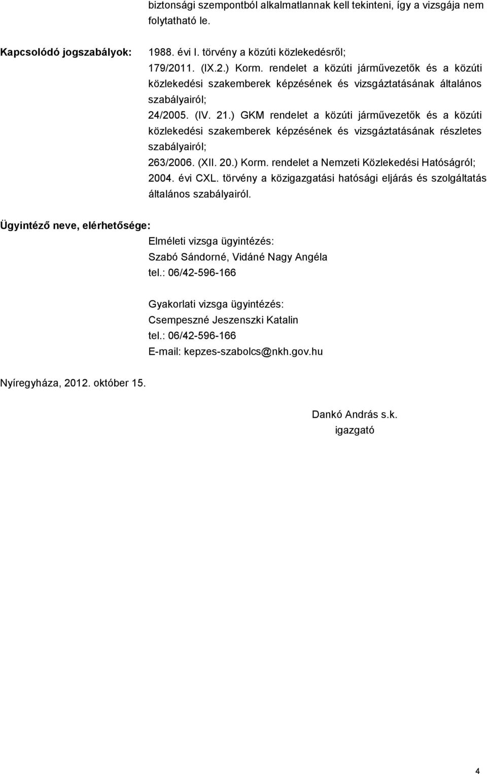 ) GKM rendelet a közúti járművezetők és a közúti közlekedési szakemberek képzésének és vizsgáztatásának részletes 263/2006. (XII. 20.) Korm.