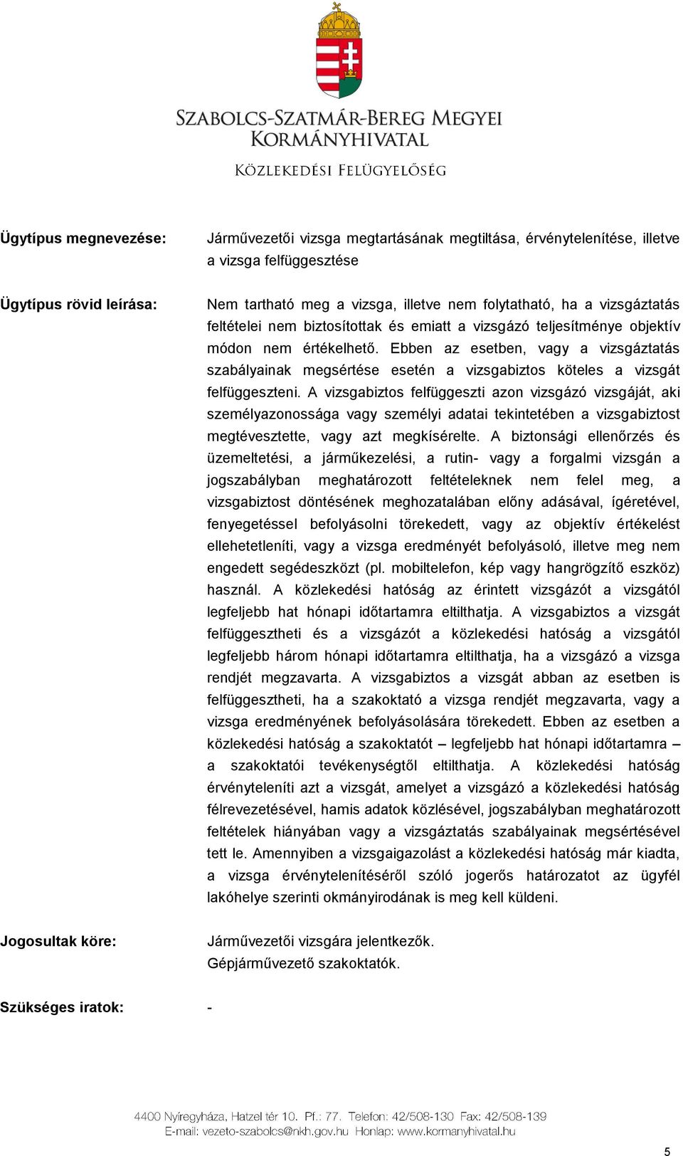 Ebben az esetben, vagy a vizsgáztatás szabályainak megsértése esetén a vizsgabiztos köteles a vizsgát felfüggeszteni.