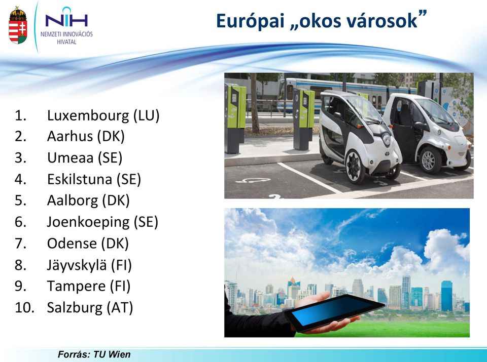 Aalborg (DK) 6. Joenkoeping (SE) 7. Odense (DK) 8.