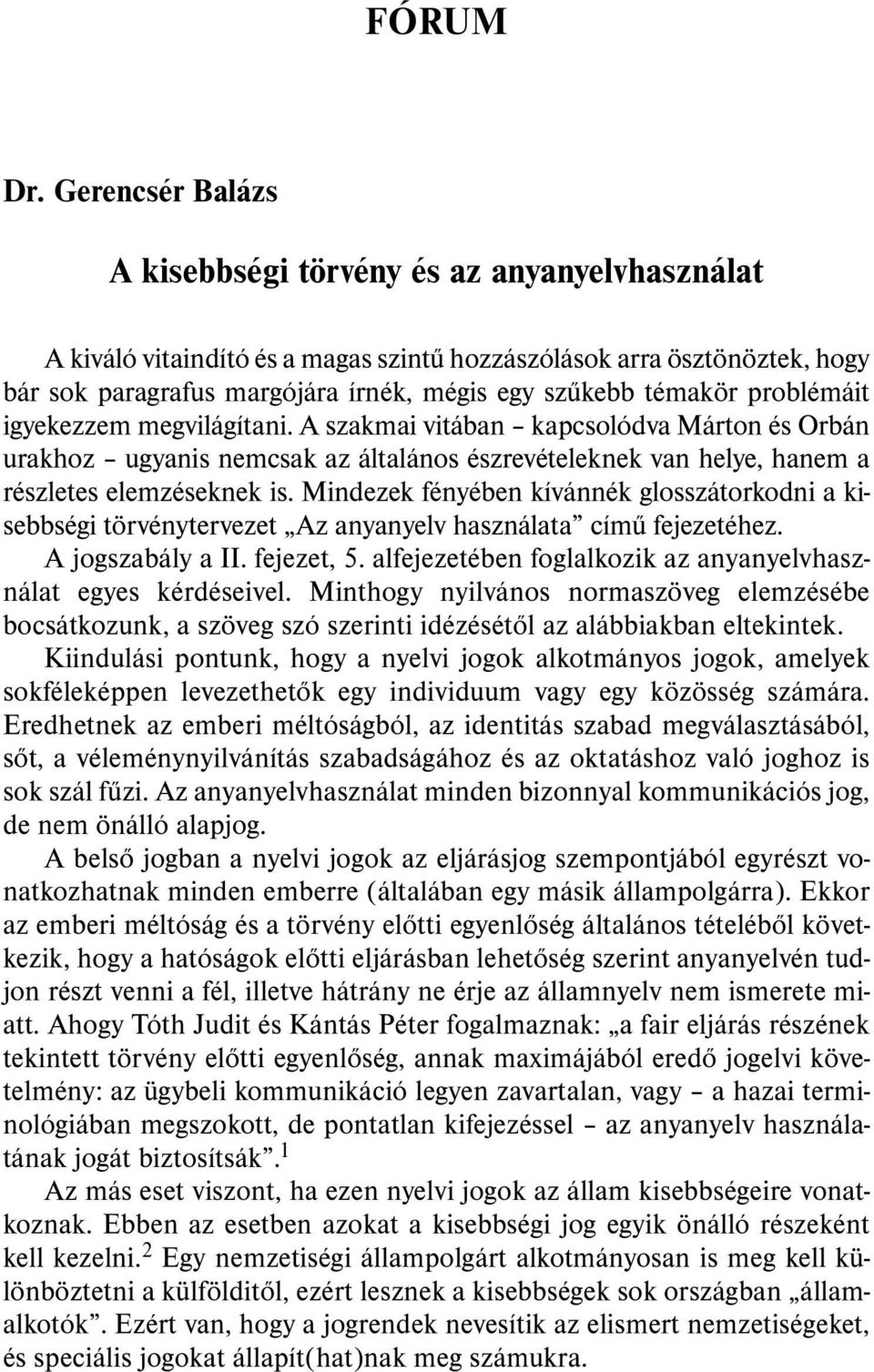 problémáit igyekezzem megvilágítani. A szakmai vitában kapcsolódva Márton és Orbán urakhoz ugyanis nemcsak az általános észrevételeknek van helye, hanem a részletes elemzéseknek is.