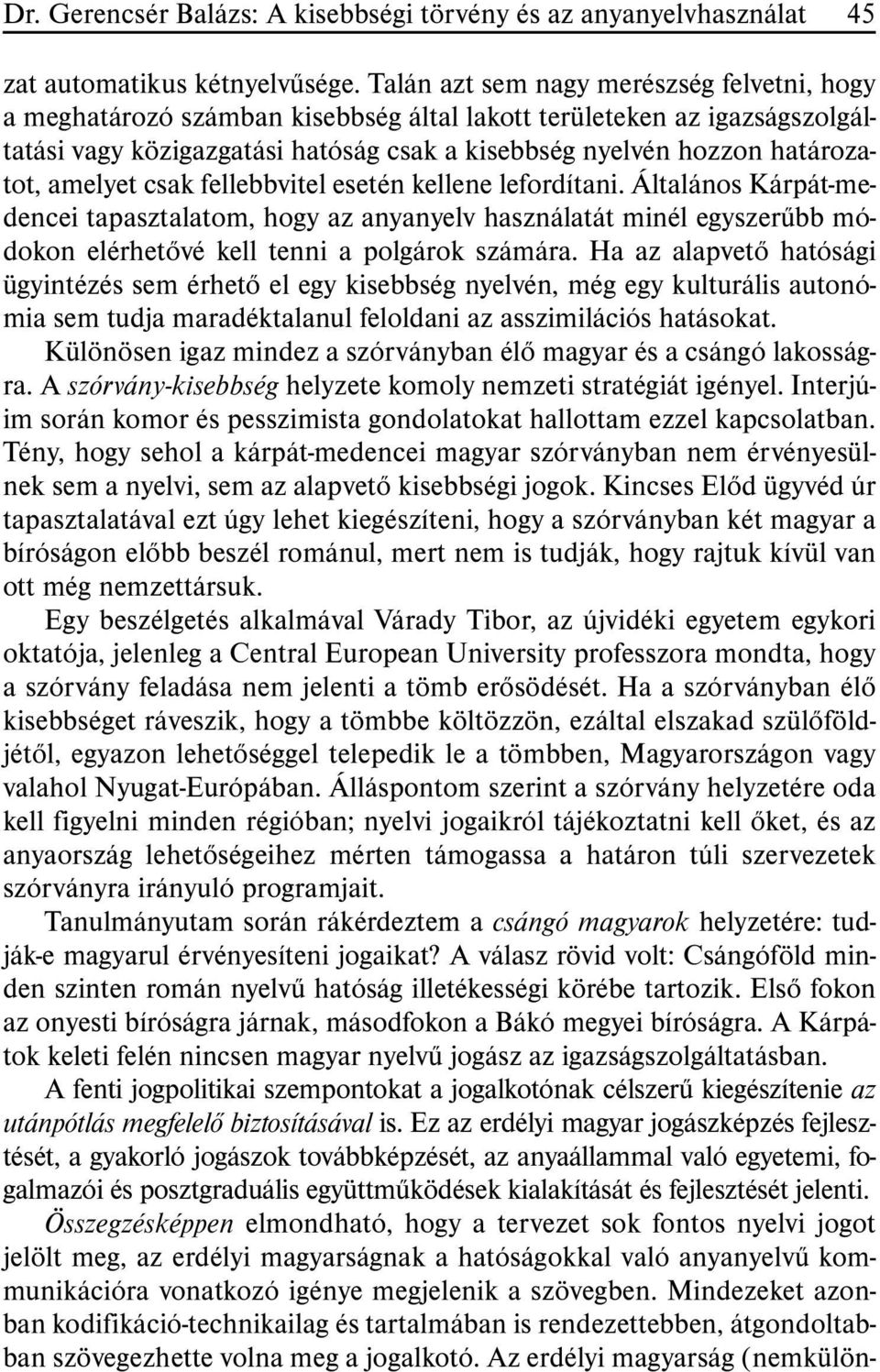 amelyet csak fellebbvitel esetén kellene lefordítani. Általános Kárpát-medencei tapasztalatom, hogy az anyanyelv használatát minél egyszerûbb módokon elérhetõvé kell tenni a polgárok számára.