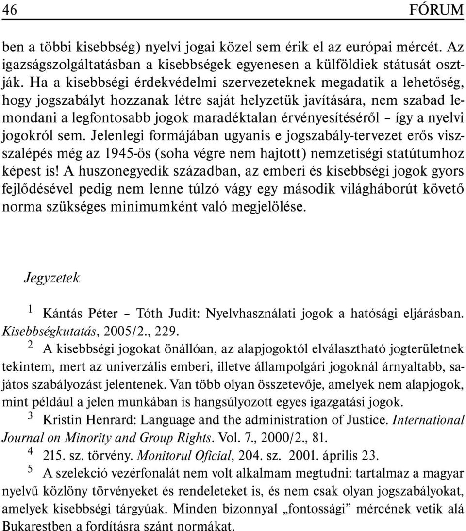 így a nyelvi jogokról sem. Jelenlegi formájában ugyanis e jogszabály-tervezet erõs viszszalépés még az 1945-ös (soha végre nem hajtott) nemzetiségi statútumhoz képest is!