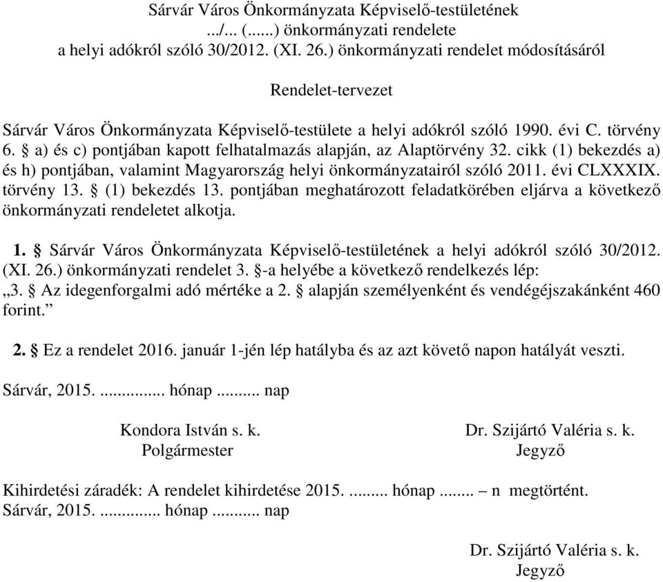 a) és c) pontjában kapott felhatalmazás alapján, az Alaptörvény 32. cikk (1) bekezdés a) és h) pontjában, valamint Magyarország helyi önkormányzatairól szóló 2011. évi CLXXXIX. törvény 13.